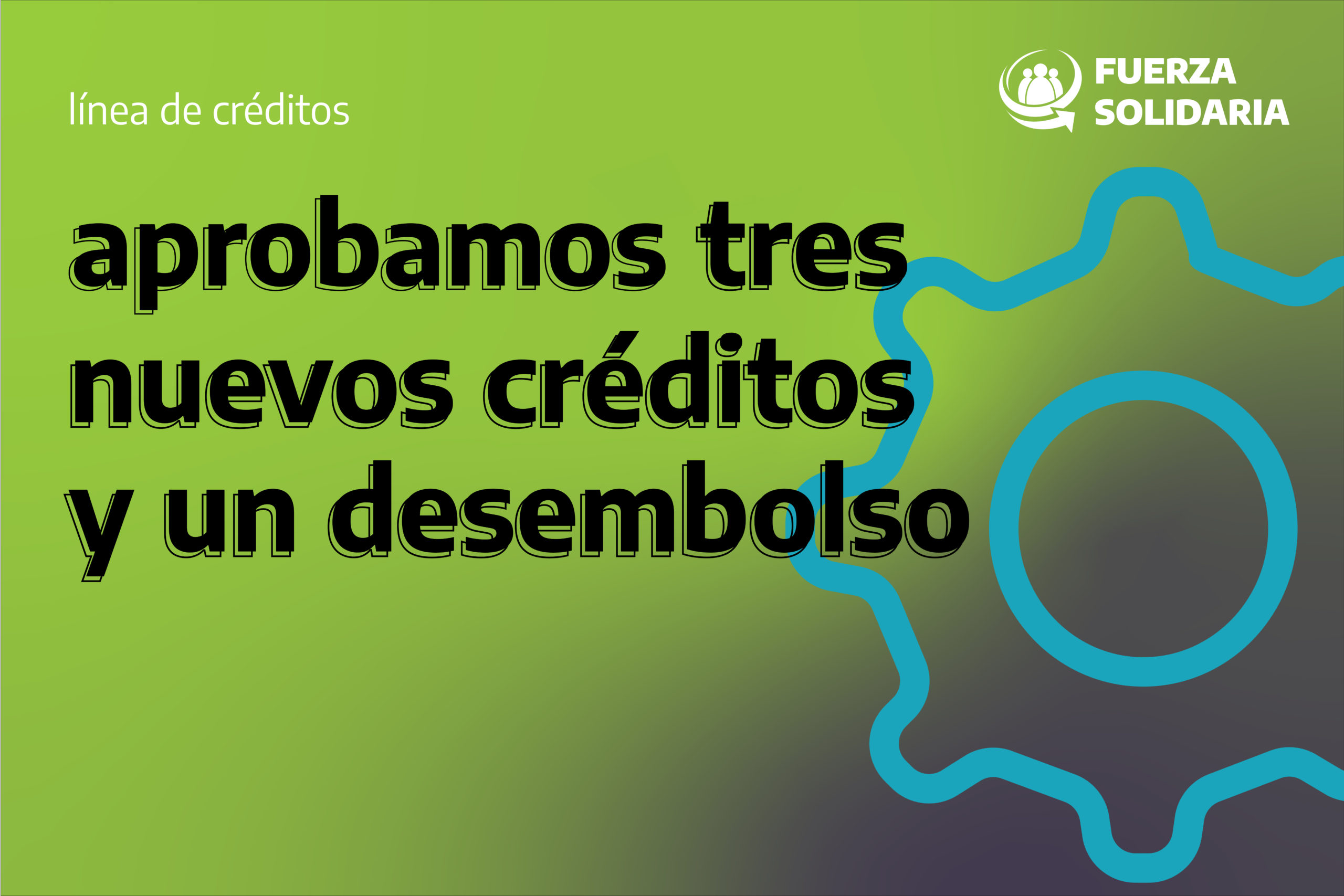 FUERZA SOLIDARIA REALIZÓ UN NUEVO DESEMBOLSO Y LA APROBACIÓN DE TRES NUEVOS CRÉDITOS